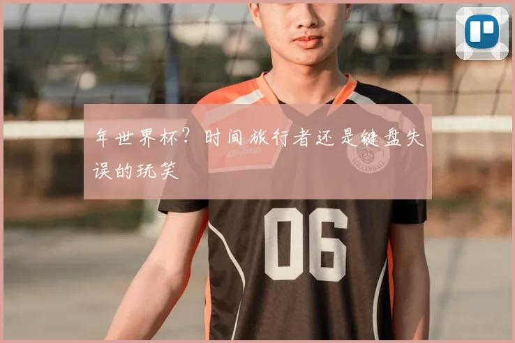 年世界杯?时间旅行者还是键盘失误的玩笑
