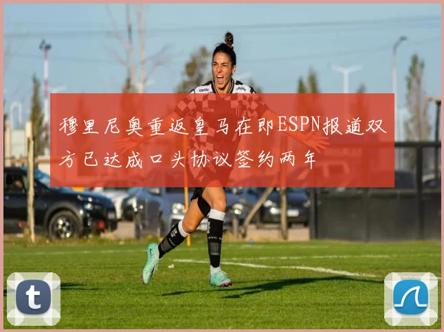 穆里尼奥重返皇马在即ESPN报道双方已达成口头协议签约两年