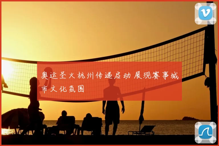 奥运圣火杭州传递启动 展现赛事城市文化氛围