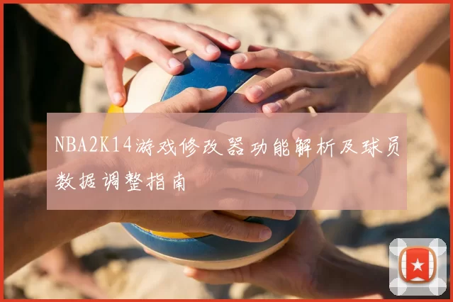 NBA2K14游戏修改器功能解析及球员数据调整指南