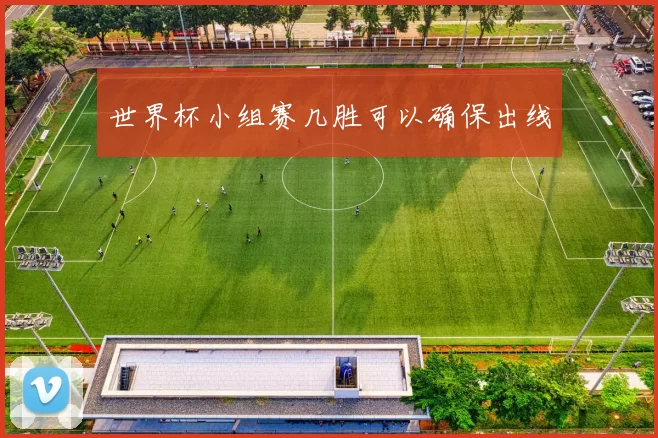 世界杯小组赛几胜可以确保出线