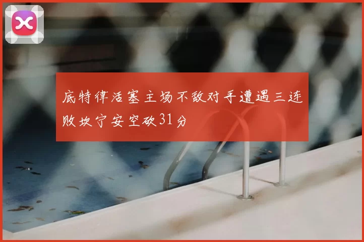 底特律活塞主场不敌对手遭遇三连败坎宁安空砍31分