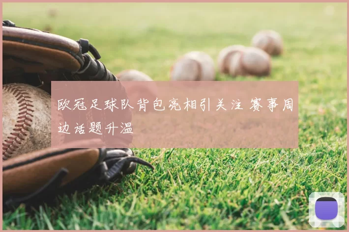 欧冠足球队背包亮相引关注 赛事周边话题升温