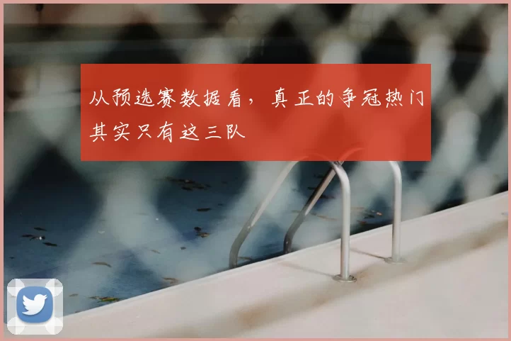 从预选赛数据看，真正的争冠热门其实只有这三队