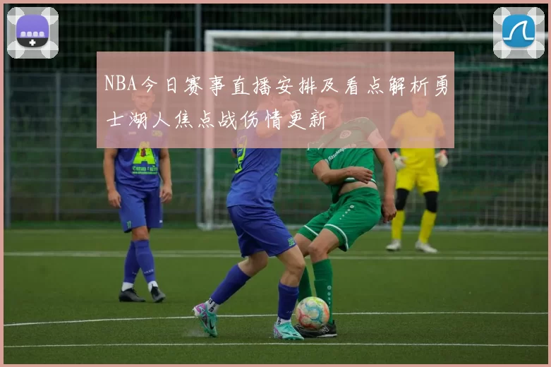 NBA今日赛事直播安排及看点解析勇士湖人焦点战伤情更新