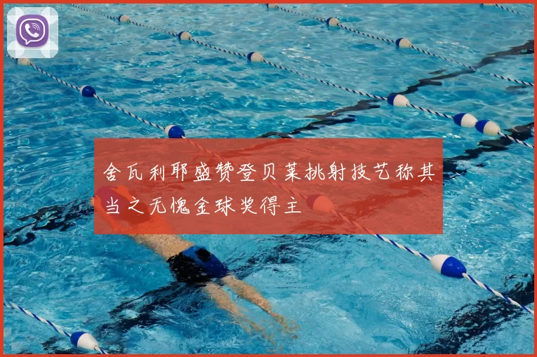舍瓦利耶盛赞登贝莱挑射技艺称其当之无愧金球奖得主