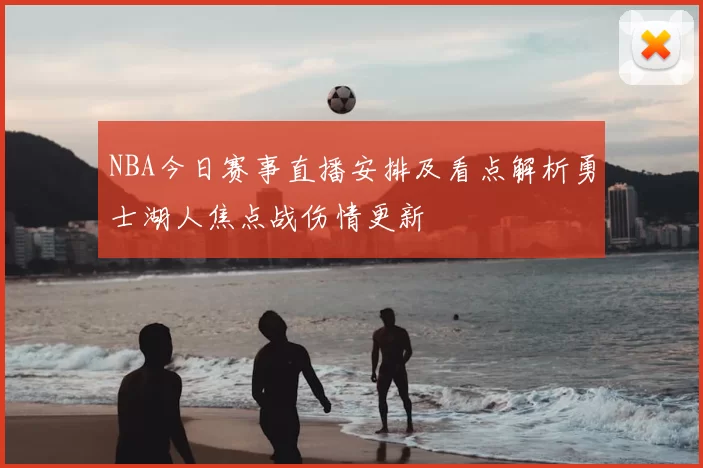 NBA今日赛事直播安排及看点解析勇士湖人焦点战伤情更新