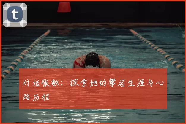 对话张敏：探索她的攀岩生涯与心路历程