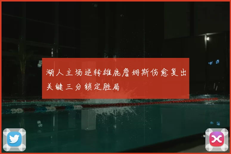 湖人主场逆转雄鹿詹姆斯伤愈复出关键三分锁定胜局