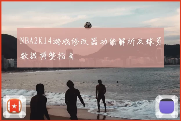 NBA2K14游戏修改器功能解析及球员数据调整指南