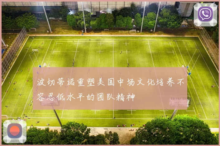 波切蒂诺重塑美国中场文化培养不容忍低水平的团队精神