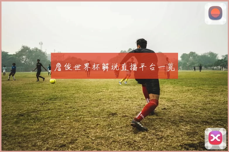 詹俊世界杯解说直播平台一览