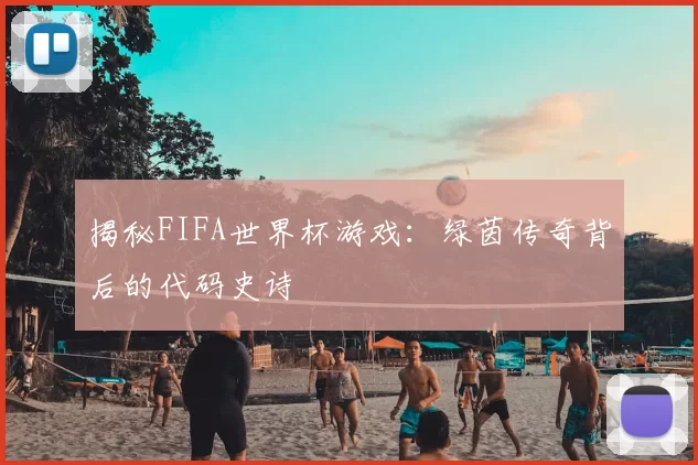 揭秘FIFA世界杯游戏：绿茵传奇背后的代码史诗